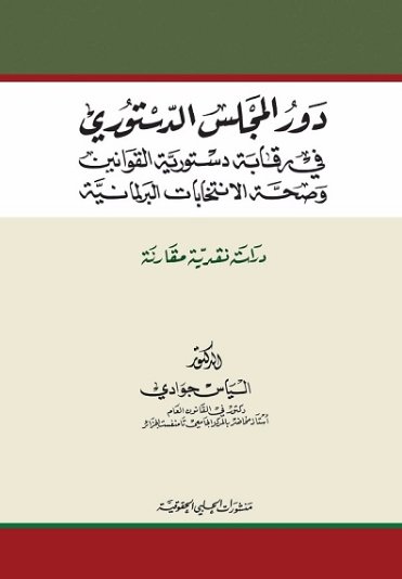دور المجلس الدستوري في رقابة دستورية القوانين وصحة الانتخابات البرلمانية ( دراسة نقدية مقارنة )