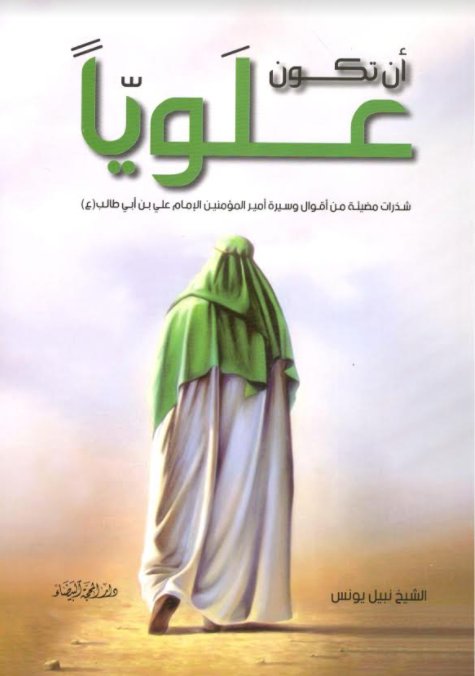 أن تكون علوياً : شذرات مضيئة من أقوال وسيرة أمير المؤمنين الإمام على بن أبي طالب (ع)