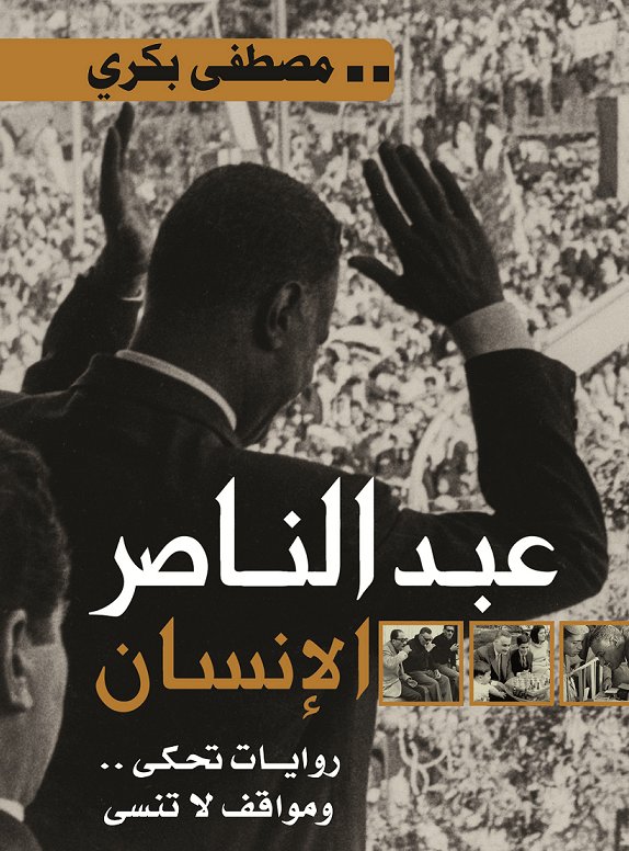 عبد الناصر الإنسان : روايات تحكى .. ومواقف لا تنسى