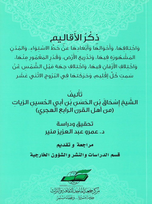 ذكر الأقاليم واختلافها، وأحوالها وأبعادها عن خط الإستواء، و المدن المشهورة فيها، و تذريع الأرض، و قدر المعمور منها، و اختلاف الأزمان فيها، و اختلاف جهة ميل الشمس عن سمت كل إقليم، و حركتها في البروج الاثني عشر