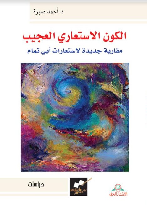 الكون الأستعاري العجيب مقاربة جديدة لأستعارات أبي تمام