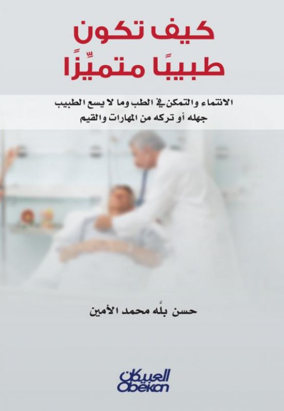 كيف تكون طبيبا متميزا : الانتماء والتمكن في الطب وما لا يسمع الطبيب جهله أو تركه من المهارات والقيم