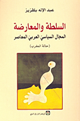 السلطة والمعارضة : المجال السياسي العربي المعاصر (حالة المغرب)