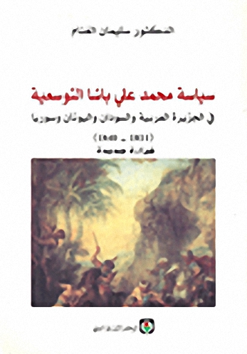 سياسة محمد علي باشا التوسعية في الجزيرة العربية والسودان و اليونان و سوريا (1811-1840)