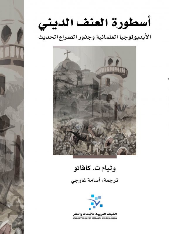أسطورة العنف الديني : الأيديولوجيا العلمانية وجذور الصراع الحديث