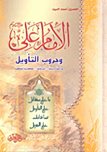 الإمام علي وحروب التأويل دراسة دينية - تاريخية - عسكرية معاصرة