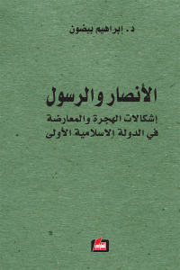 الأنصار والرسول ؛ إشكالات الهجرة و المعارضة في الدولة الإسلامية الأولى
