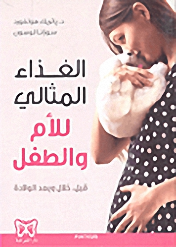 الغذاء المثالي للأم والطفل :قبل، خلال وبعد الولادة