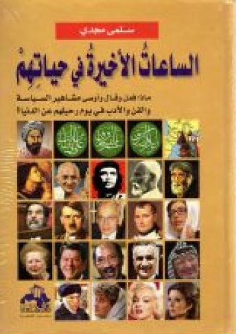 الساعات الأخيرة في حياتهم : أخيار وأشرار : مشاهير وفاتهم وصيتهم الأخيرة