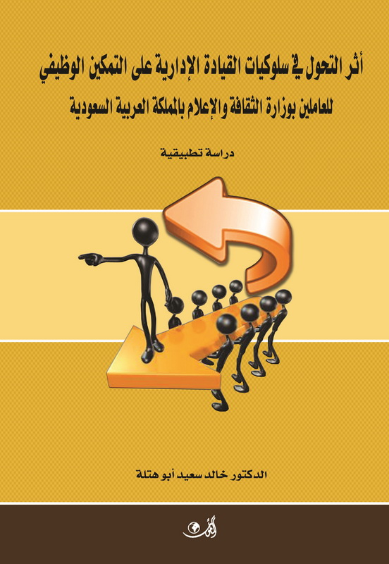 أثر التحول في سلوك القيادة الإدارية على التمكين الوظيفي للعاملين بوزارة الثقافة والإعلام بالمملكة العربية السعودية - دراسة تطبيقية