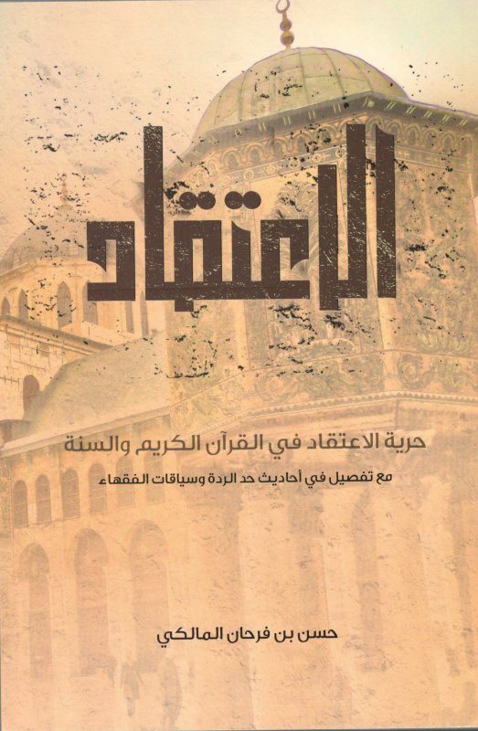 الاعتقاد : حرية الاعتقاد في القرآن الكريم و السنة مع تفصيل في أحاديث حد الردة و سياقات الفقهاء