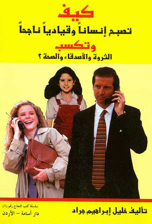 كيف تصبح إنسانا وقياديا ناجحا وتكسب الثروة والأصدقاء والصحة