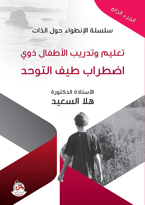 سلسلة الأنطواء حول الذات - الجزء الرابع - تعليم وتدريب الأطفال ذوي اضطراب طيف التوحد