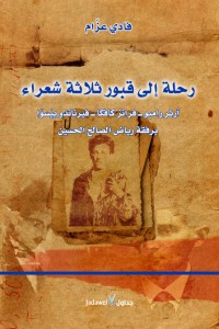 رحلة إلى قبور ثلاثة شعراء : آرثر رامبو- فرانز كافكا- فيرناندو بيسوا برفقة رياض الصالح الحسين