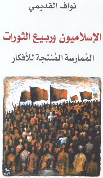 الإسلاميون وربيع الثورات : الممارسة المنتجة للأفكار