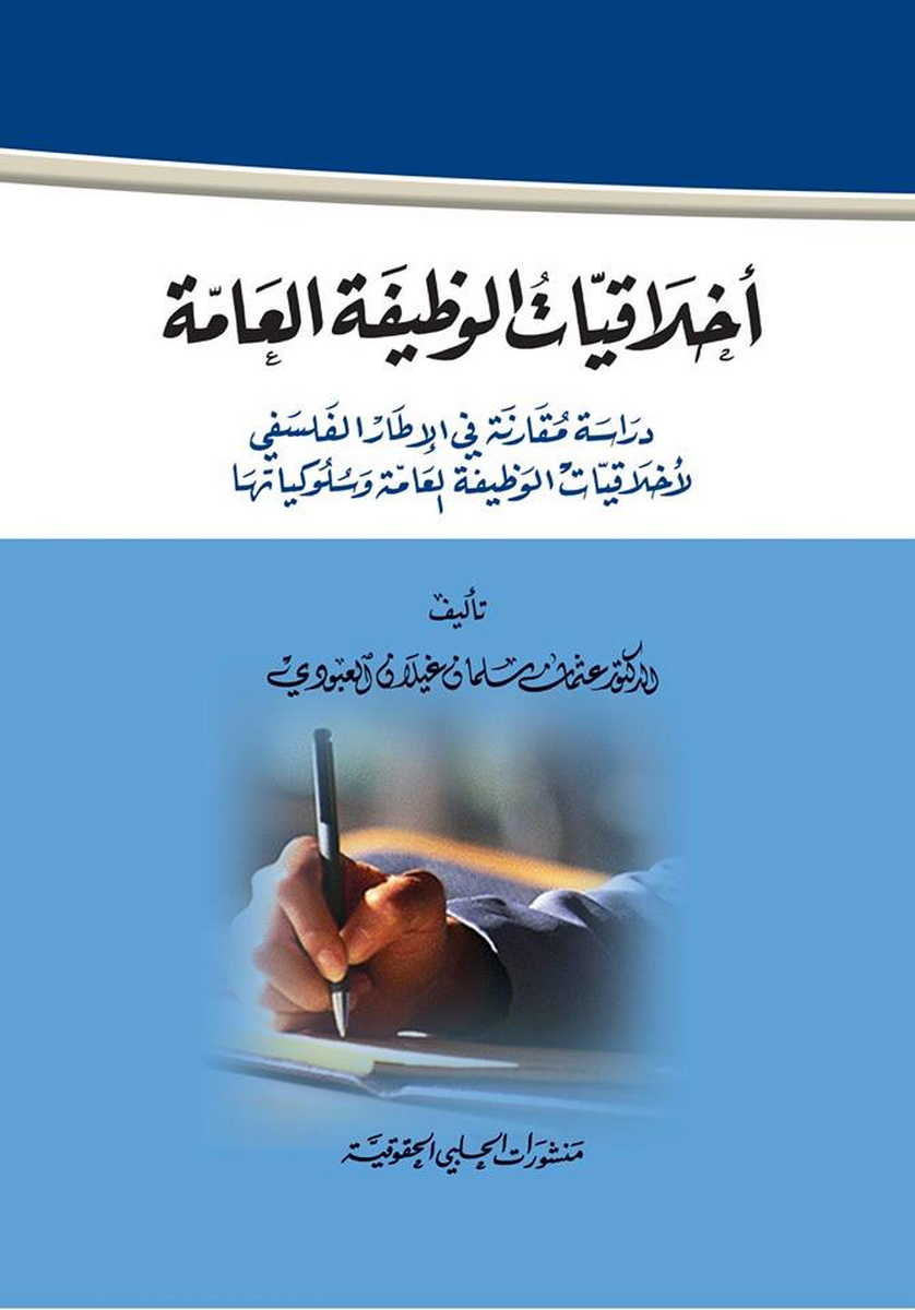  أخلاقيات الوظفية العامة : دراسة مقارنة في الإطار الفلسفي لأخلاقيات الوظيفة العامة وسلوكياتها 
