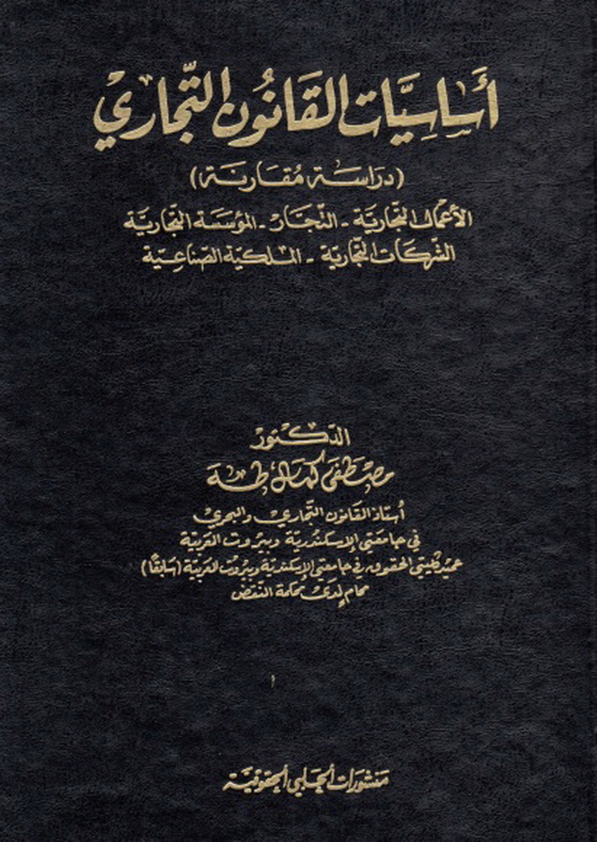 أساسيات القانون التجاري : الأعمال التجارية، التجّار، المؤسسة التجارية، الشركات التجارية، الملكية الصناعية