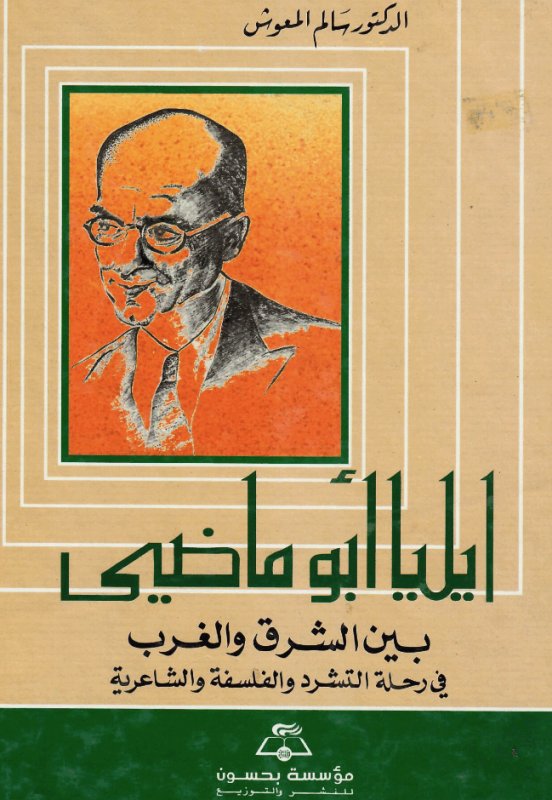 إيليا أبو ماضي بين الشرق و الغرب في رحلة التشرد و الفلسفة و الشاعرية