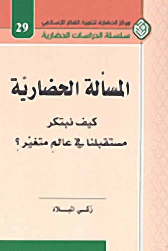 المسألة الحضارية : كيف نبتكر مستقبلنا في عالم متغير؟