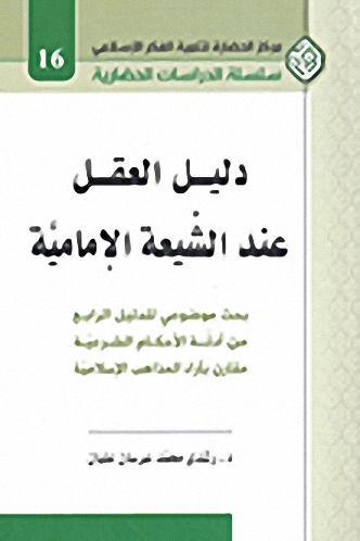 دليل العقل عند الشيعة الإمامية : بحث موضوعي للدليل الرابع من أدلة الأحكام الشرعية مقارن بآراء المذاهب الإسلامية