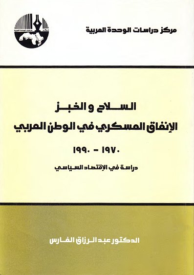 السلاح والخبز : الإنفاق العسكري في الوطن العربي 1970 – 1990 : دراسة في الاقتصاد السياسي
