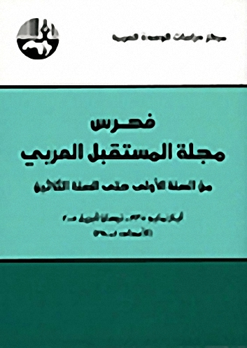 فهرس مجلة المستقبل العربي : من السنة الأولى حتى السنة الثلاثين أيار مايو 1978 – نيسان إبريل 2008 : 1- 350