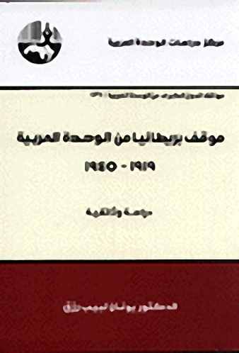موقف بريطانيا من الوحدة العربية 1919 - 1945 : دراسة وثائقية