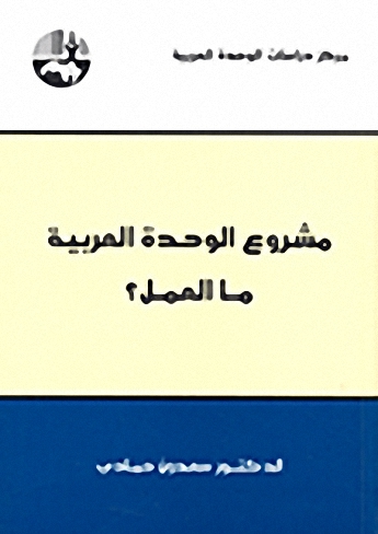مشروع الوحدة العربية : ما العمل؟