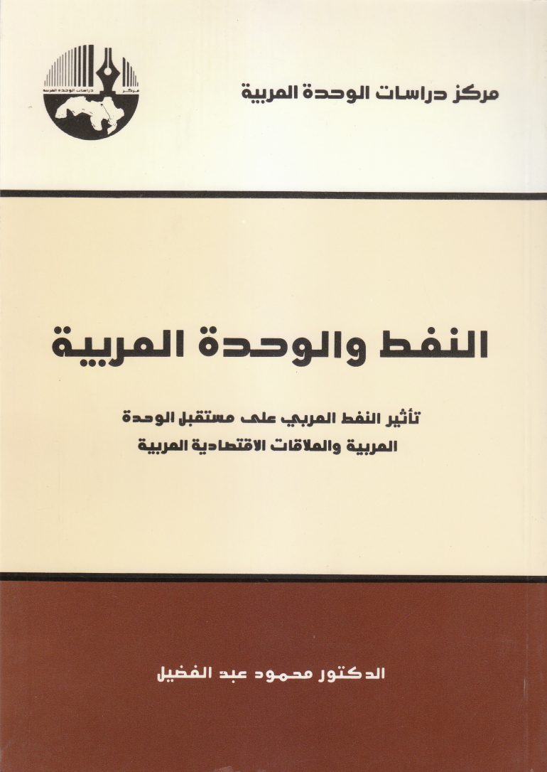 النفط والوحدة العربية : تأثير النفط العربي على مستقبل الوحدة العربية والعلاقات الاقتصادية العربية