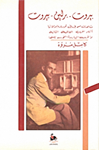 بيروت-برلين-بيروت : مشاهدات صحافي في أوروبا وألمانيا أثناء الحرب العالمية الثانية والحرب الباردة التي تليها