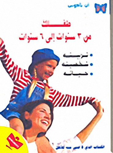 طفلك من 3 سنوات إلى 6 سنوات : تربيته- شخصيته- حياته